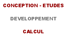 Zone de Texte: CONCEPTION - ETUDESDEVELOPPEMENTCALCUL
